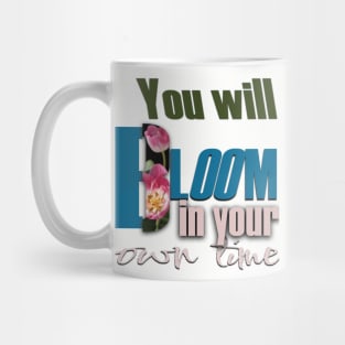 You will bloom in your own time Mug